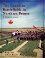 The Canadian Battlefields in Northern France: Dieppe and the Channel Ports - Terry Copp, Mike Bechthold, J. T. Copp