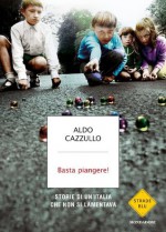 Basta piangere!: Storie di un'Italia che non si lamentava (Italian Edition) - Aldo Cazzullo