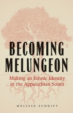 Becoming Melungeon: Making an Ethnic Identity in the Appalachian South - Melissa Schrift