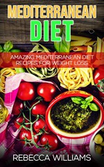 Mediterranean Diet: The Ultimate Mediterranean Diet recipes for Shedding Weight - Rebecca Williams