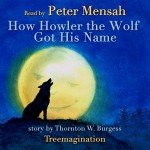 How Howler the Wolf Got His Name: Stories of Mother West Wind, Book 1 - Thornton Burgess, Peter Mensah, Treemagination