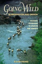 Going Wild in Washington and Oregon: Seasonal Excu - Susan Ewing