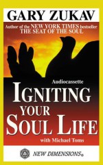 Igniting Your Soul Life - Gary Zukav, Michael Toms