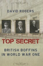 Top Secret: British Boffins in World War One - David Rogers