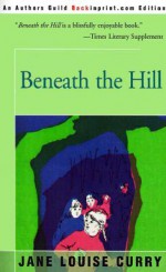 Beneath the Hill - Jane Louise Curry