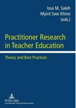 Practitioner Research in Teacher Education: Theory and Best Practices - Issa M. Saleh, Myint Swe Khine