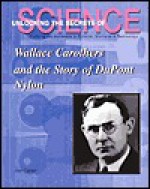 Wallace Carothers And The Story Of Du Pont Nylon (Unlocking The Secrets Of Science) - Ann Gaines