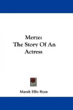 Merze: The Story of an Actress - Marah Ellis Ryan