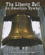 The Liberty Bell: An American Symbol - Alison Eldridge, Stephen Eldridge