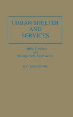 Urban Shelter and Services: Public Policies and Management Approaches - G. Shabbir Cheema