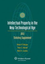 Intellectual Property in the New Technological Age, 2012 Statutory Supplement - Merges