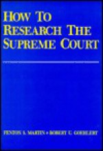 How To Research The Supreme Court - Fenton S. Martin, Robert U. Goehlert