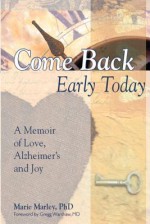 Come Back Early Today: A Memoir of Love, Alzheimer's and Joy - Marie Marley