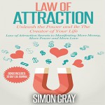 Law of Attraction: Unleash the Power and Be the Creator of Your Life - Simon Gray, Phil Baker, Great Reads Publishing