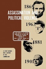 Assassination and Political Violence: A Report to the National Commission on the Causes and Prevention of Violence (1969) - James F. Kirkham, Sheldon G. Levy, William J. Crotty