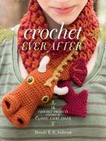 Crochet Ever After: 18 Crochet Projects Inspired by Classic Fairy Tales - Brenda K.B. Anderson