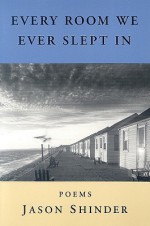 Every Room We Ever Slept in - Jason Shinder