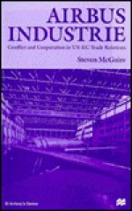 Airbus Industrie: Conflict and Cooperation in Us-EC Trade Relations - Steven McGuire