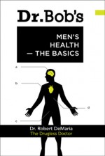 Dr. Bob's Men's Health -- The Basics - Robert F. DeMaria, Brookes Nohlgren