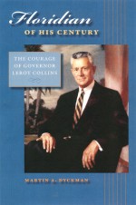 Floridian of His Century: The Courage of Governor LeRoy Collins - Martin A. Dyckman