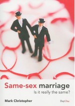 Same Sex Marriage: Is It Really The Same? - Mark Christopher