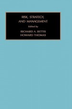 Strategic Management Policy and Planning, Volume 5: Risk, Strategy and Management - Richard A. Bettis, Howard Thomas