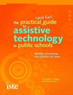 The Practical (and Fun) Guide to Assistive Technology in Public Schools - Sally Norton-Darr, Christopher Bugaj