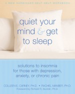 Quiet Your Mind and Get to Sleep: Solutions to Insomnia for Those with Depression, Anxiety or Chronic Pain - Colleen E. Carney, Rachel Manber, Richard R. Bootzin, Richard Bootzin