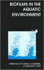 Biofilms in the Aquatic Environment - C. William Keevil, Crawford Dow, Royal Society of Chemistry, David Holt, Alan Godfree