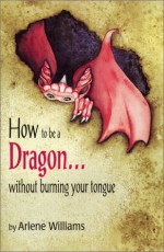 How to be a Dragon... Without Burning Your Tongue - Arlene Williams