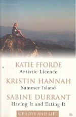 Of Love & Life: Artistic License / Summer Island / Having It and Eating It - Katie Fforde, Kristin Hannah, Sabine Durrant