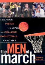 The Men of March: A Season Inside the Lives of College Basketball Coaches - Brian Curtis