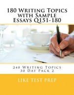 180 Writing Topics with Sample Essays Q151-180 (240 Writing Topics 30 Day Pack) - LIKE Test Prep