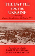 Battle for the Ukraine: The Korsun'-Shevchenkovskii Operation - David M. Glantz, Harold S. Orenstein