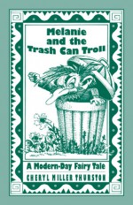 Melanie and the Trash Can Troll: A Modern-Day Fairy Tale - Cheryl Miller Thurston