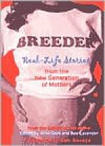 Breeder: Real-Life Stories from the New Generation of Mothers - Ariel Gore, Dan Savage, Bee Lavender