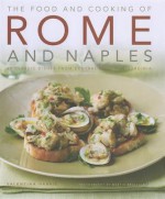 The Food and Cooking of Rome and Naples: 65 Classic Dishes from Central Italy and Sardinia - Valentina Harris, Martin Brigdale