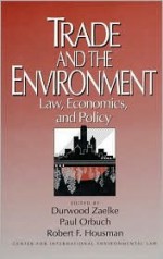 Trade and the Environment: Law, Economics, and Policy - Durwood Zaelke, Robert F. Housman, Paul Orbuch, Rob Housman