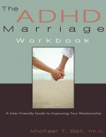 The ADHD Marriage Workbook: A User-Friendly Guide to Improving Your Relationship - Michael T. Bell, Trevor Williams