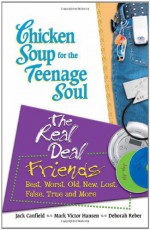 Chicken Soup for the Teenage Soul: The Real Deal Friends: Best, Worst, Old, New, Lost, False, True and More (Chicken Soup for the Soul) - Jack Canfield, Mark Victor Hansen, Deborah Reber