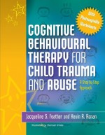 Cognitive Behavioural Therapy for Child Trauma and Abuse: A Step-by-Step Approach - Jacqueline S. Feather, Kevin R. Ronan, Duncan Innes