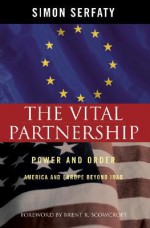 The Vital Partnership: Power and Order: America and Europe Beyond Iraq - Simon Serfaty