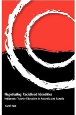 Negotiating Racialised Identities: Indigenous Teacher Education in Australia and Canada - Carol Reid