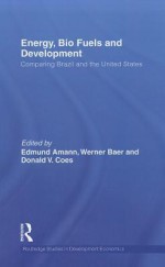 Energy, Bio Fuels and Development: Comparing Brazil and the United States - Edmund Amann, Werner Baer, Don Coes