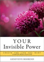 Your Invisible Power: Create the Life You Want, a Hampton Roads Collection - Genevieve Behrend, Mina Parker