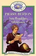 Jane Franklin's Obsession : Exploring the Frozen North - Pierre Berton