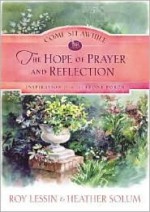 Come Sit Awhile: The Hope of Prayer and Reflection - Roy Lessin, Heather Solum