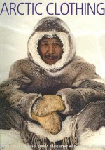 Arctic Clothing of North America - Alaska, Canada, Greenland - Robert Storrie, J.C.H. King, Birgit Pauksztat, 0 King, Alan J.C. King