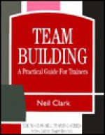 Team Building: A Practical Guide For Trainers - Neil Clark