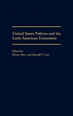 United States Policies and the Latin American Economies - Werner Baer, Donald V. Coes